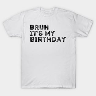 Bruh, it's my Birthday! T-Shirt